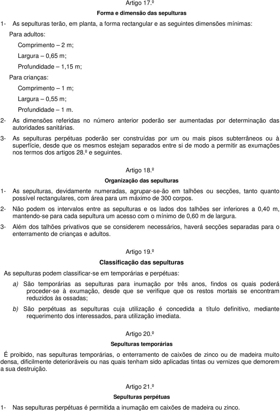 crianças: Comprimento 1 m; Largura 0,55 m; Profundidade 1 m. 2- As dimensões referidas no número anterior poderão ser aumentadas por determinação das autoridades sanitárias.