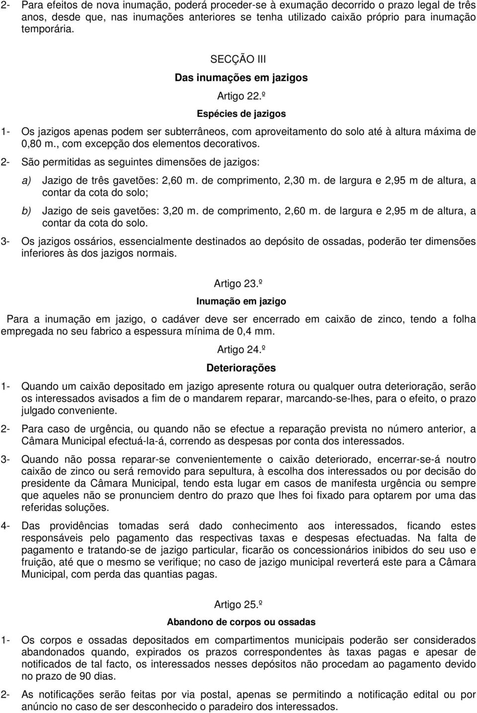 , com excepção dos elementos decorativos. 2- São permitidas as seguintes dimensões de jazigos: a) Jazigo de três gavetões: 2,60 m. de comprimento, 2,30 m.