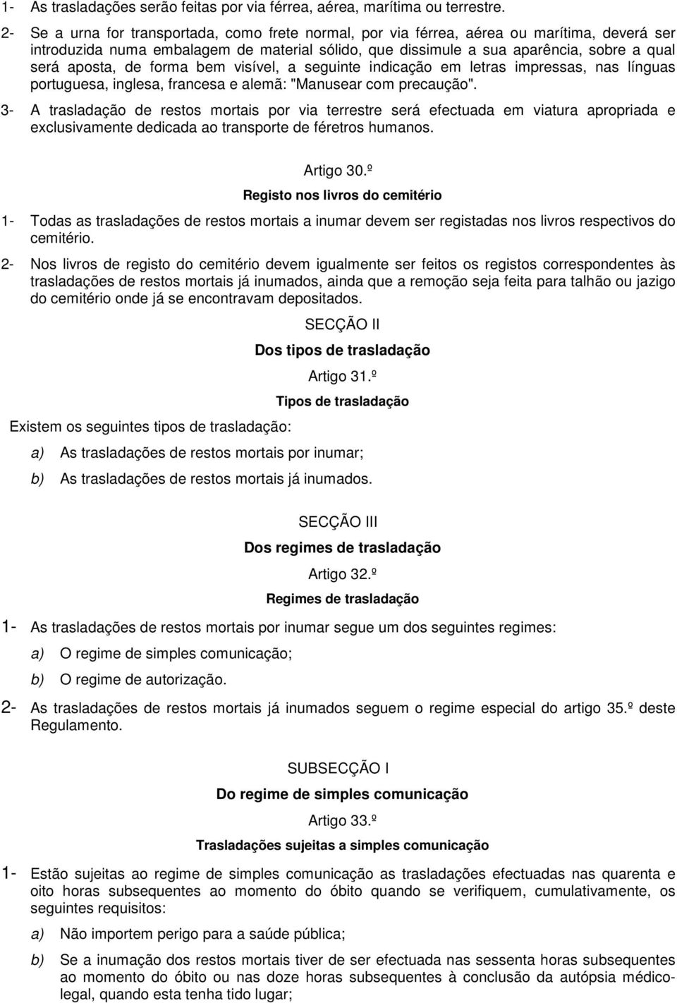 de forma bem visível, a seguinte indicação em letras impressas, nas línguas portuguesa, inglesa, francesa e alemã: "Manusear com precaução".