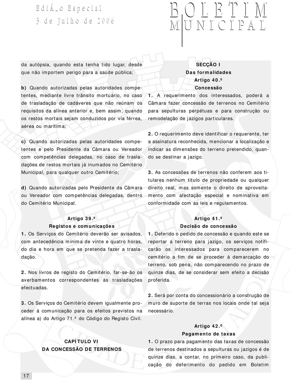 autoridades competentes e pelo Presidente da Câmara ou Vereador com competências delegadas, no caso de trasladações de restos mortais já inumados no Cemitério Municipal, para qualquer outro