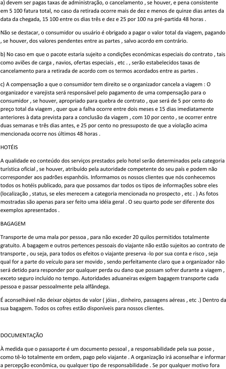 Não se destacar, o consumidor ou usuário é obrigado a pagar o valor total da viagem, pagando, se houver, dos valores pendentes entre as partes, salvo acordo em contrário.