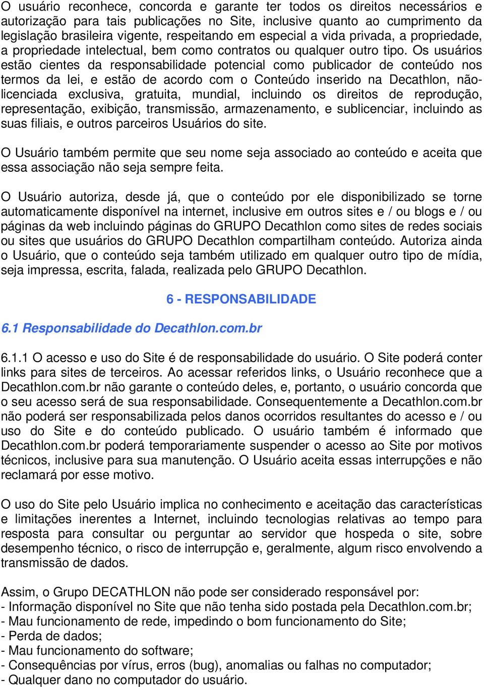 Os usuários estão cientes da responsabilidade potencial como publicador de conteúdo nos termos da lei, e estão de acordo com o Conteúdo inserido na Decathlon, nãolicenciada exclusiva, gratuita,