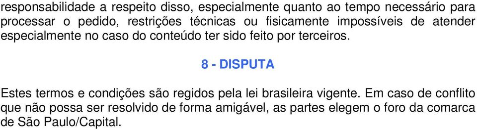 feito por terceiros. 8 - DISPUTA Estes termos e condições são regidos pela lei brasileira vigente.
