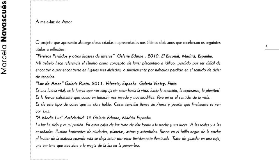 Mi trabajo hace referencia al Paraíso como concepto de lugar placentero e idílico, perdido por ser difícil de encontrar o por encontrarse en lugares mas alejados, o simplemente por haberlos perdido