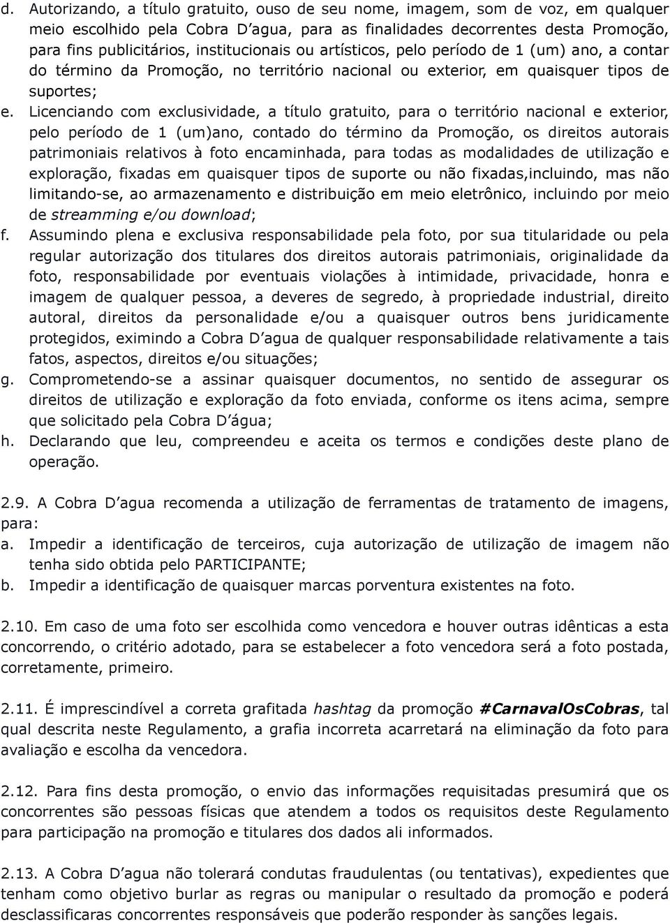 Licenciando com exclusividade, a título gratuito, para o território nacional e exterior, pelo período de 1 (um)ano, contado do término da Promoção, os direitos autorais patrimoniais relativos à foto