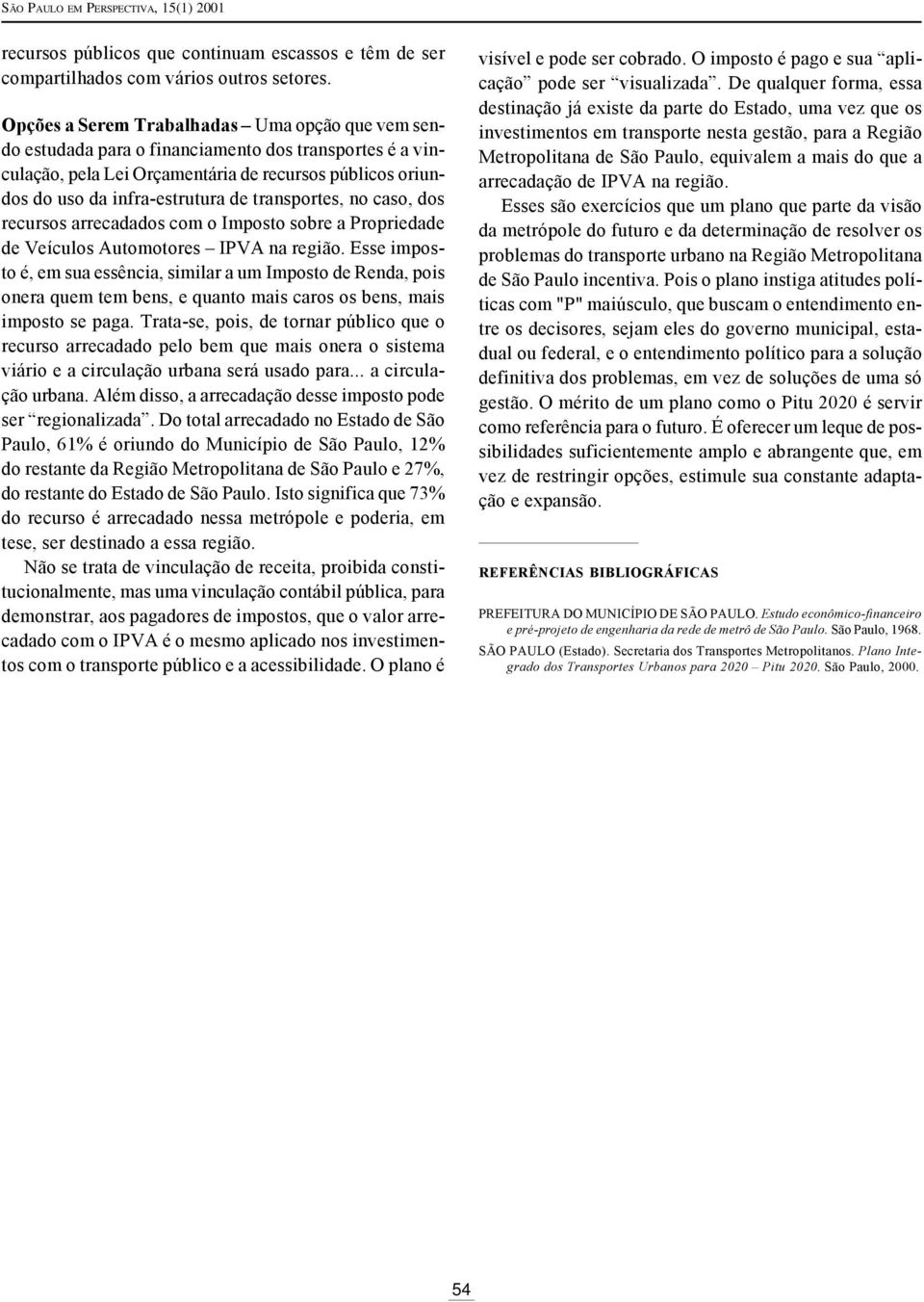 transportes, no caso, dos recursos arrecadados com o Imposto sobre a Propriedade de Veículos Automotores IPVA na região.