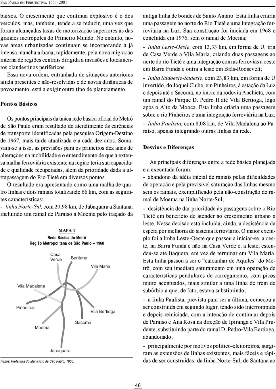 No entanto, novas áreas urbanizadas continuam se incorporando à já imensa mancha urbana, rapidamente, pela nova migração interna de regiões centrais dirigida a invasões e loteamentos clandestinos