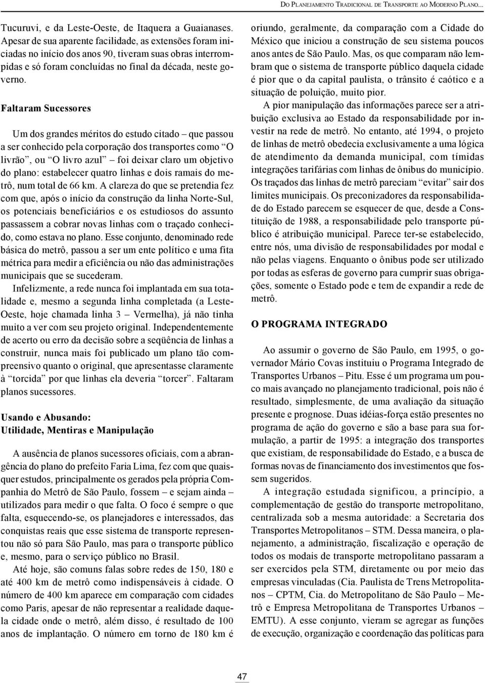 Faltaram Sucessores Um dos grandes méritos do estudo citado que passou a ser conhecido pela corporação dos transportes como O livrão, ou O livro azul foi deixar claro um objetivo do plano: