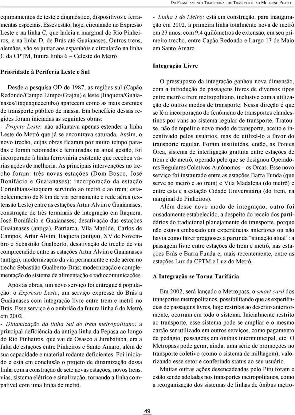 Outros trens, alemães, vão se juntar aos espanhóis e circularão na linha C da CPTM, futura linha 6 Celeste do Metrô.