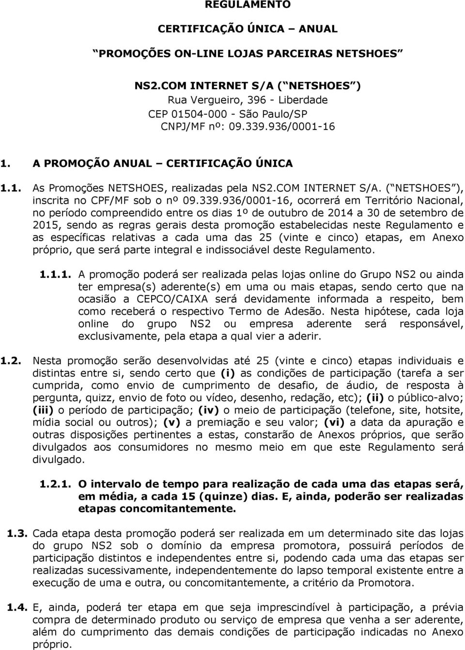 936/0001-16, ocorrerá em Território Nacional, no período compreendido entre os dias 1º de outubro de 2014 a 30 de setembro de 2015, sendo as regras gerais desta promoção estabelecidas neste