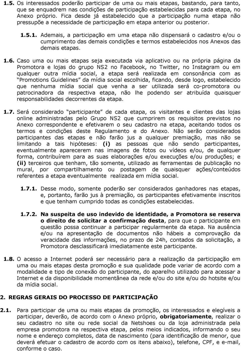 5.1. Ademais, a participação em uma etapa não dispensará o cadastro e/ou o cumprimento das demais condições e termos estabelecidos nos Anexos das demais etapas. 1.6.