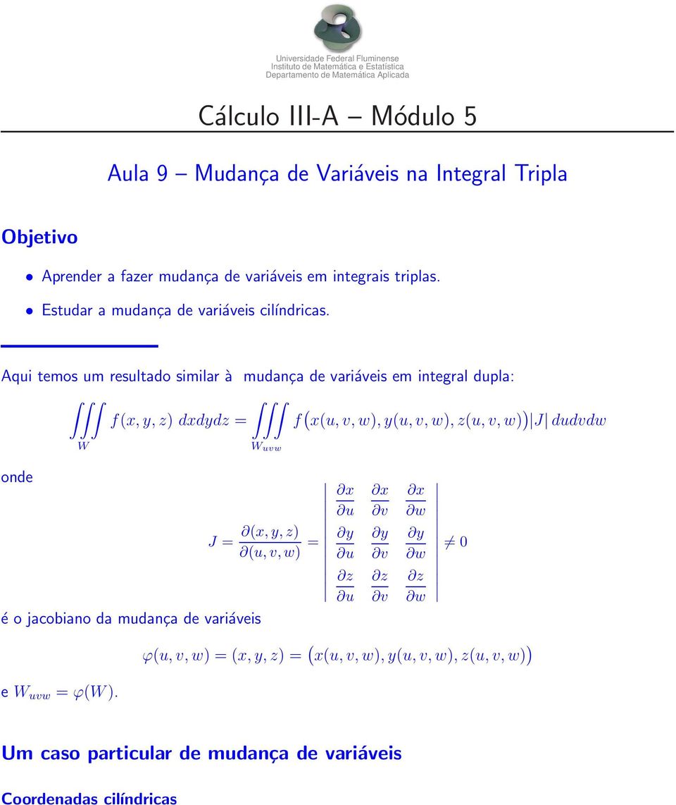 ciĺındricas Aqui temos um resultado similar à mudança de variáveis em integral dupla: ) f,,) ddd u,v,w),u,v,w),u,v,w) J dudvdw onde é o