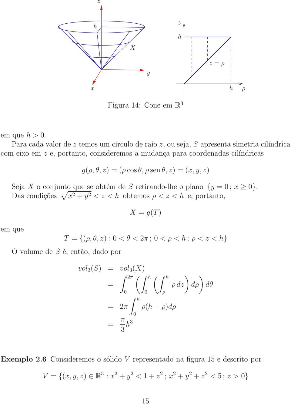 cilíndricas g(ρ,θ,) = (ρcosθ,ρsenθ,) = (,,) Seja X o conjunto que se obtém de S retirando-lhe o plano { = ; }.