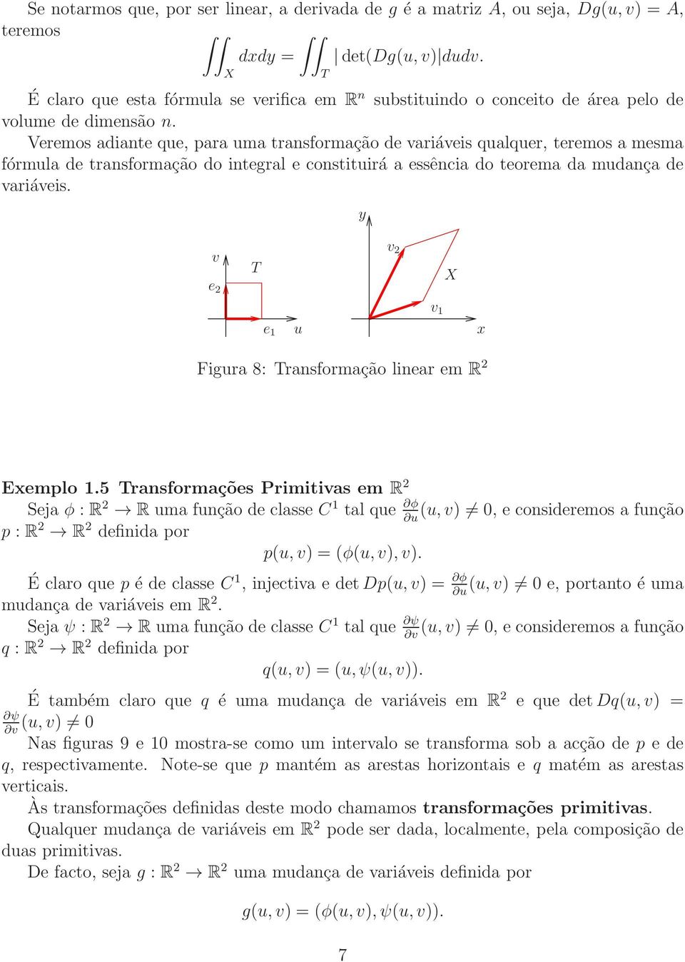 Veremos adiante que, para uma transformação de variáveis qualquer, teremos a mesma fórmula de transformação do integral e constituirá a essência do teorema da mudança de variáveis.