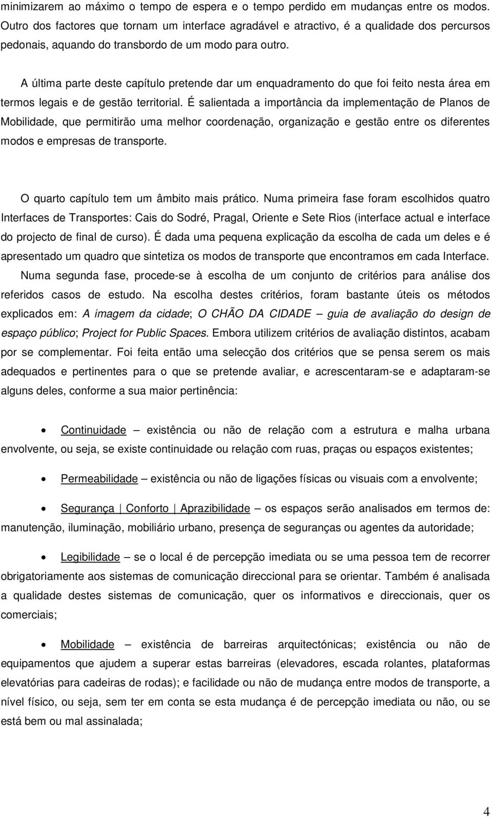 A última parte deste capítulo pretende dar um enquadramento do que foi feito nesta área em termos legais e de gestão territorial.