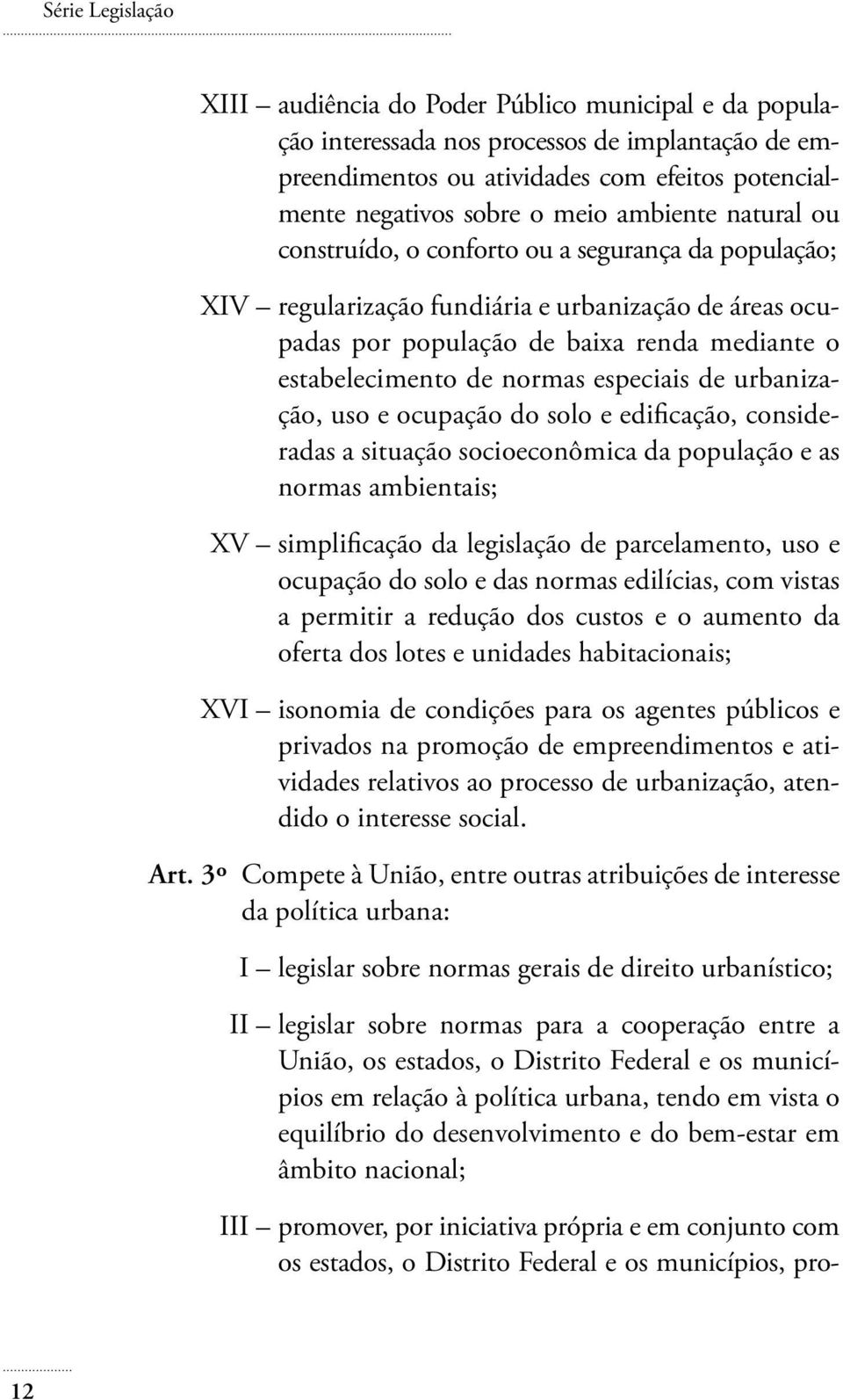 especiais de urbanização, uso e ocupação do solo e edificação, consideradas a situação socioeconômica da população e as normas ambientais; XV simplificação da legislação de parcelamento, uso e