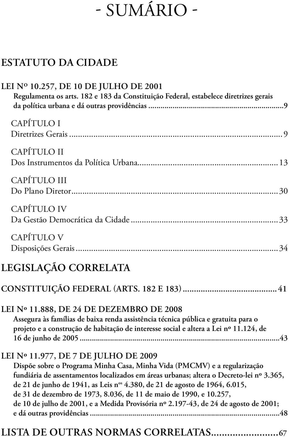 ..33 CAPÍTULO V Disposições Gerais...34 Legislação Correlata CONSTITUIÇÃO federal (Arts. 182 e 183)...41 LEI Nº 11.