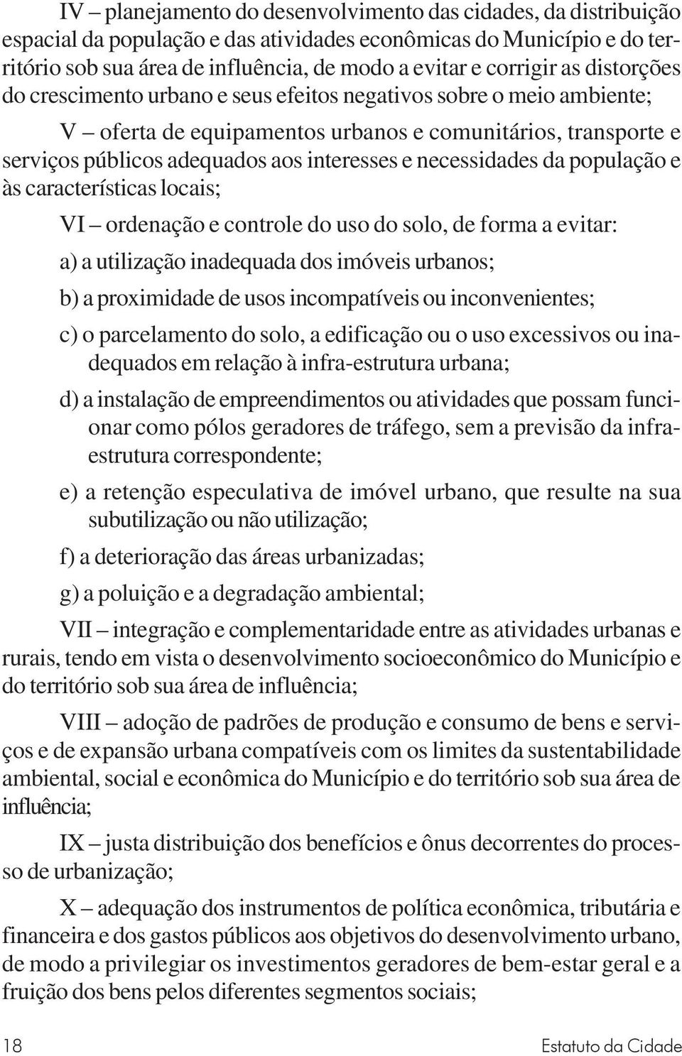 necessidades da população e às características locais; VI ordenação e controle do uso do solo, de forma a evitar: a) a utilização inadequada dos imóveis urbanos; b) a proximidade de usos