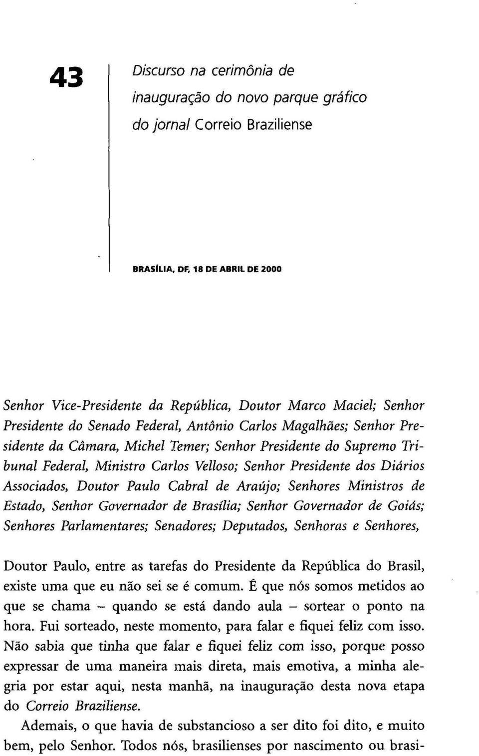 Diários Associados, Doutor Paulo Cabral de Araújo; Senhores Ministros de Estado, Senhor Governador de Brasília; Senhor Governador de Goiás; Senhores Parlamentares; Senadores; Deputados, Senhoras e