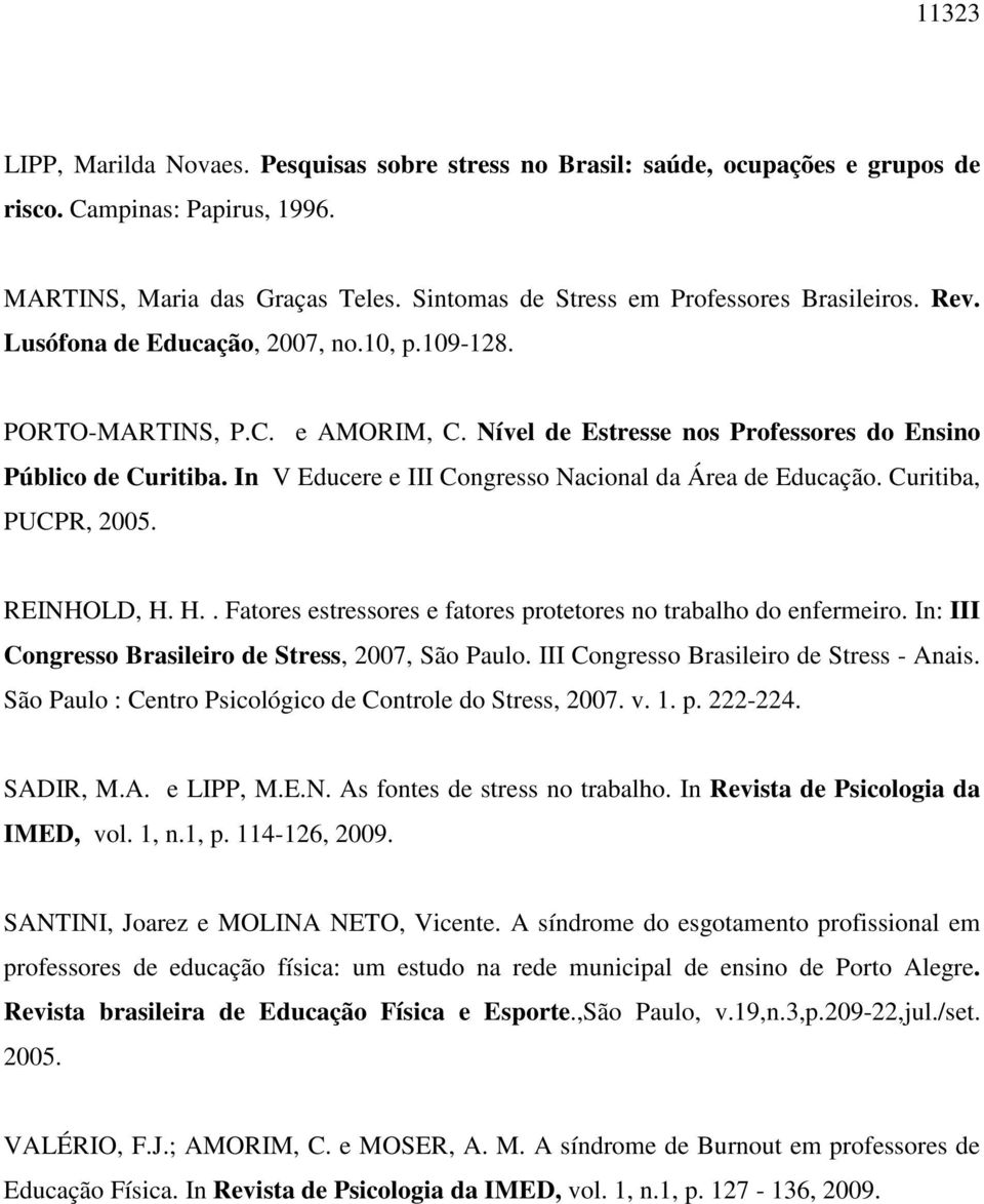 In V Educere e III Congresso Nacional da Área de Educação. Curitiba, PUCPR, 2005. REINHOLD, H. H.. Fatores estressores e fatores protetores no trabalho do enfermeiro.