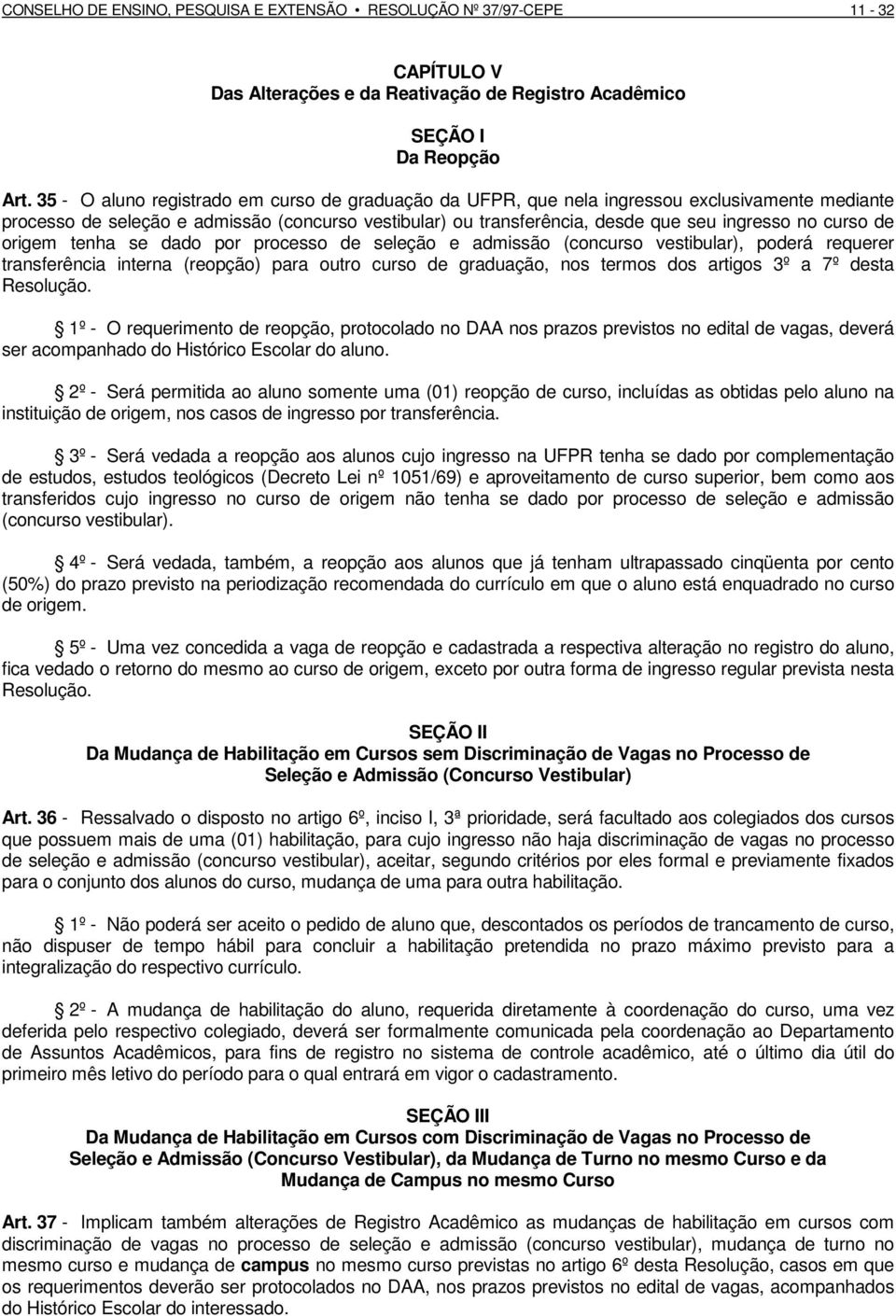 curso de origem tenha se dado por processo de seleção e admissão (concurso vestibular), poderá requerer transferência interna (reopção) para outro curso de graduação, nos termos dos artigos 3º a 7º