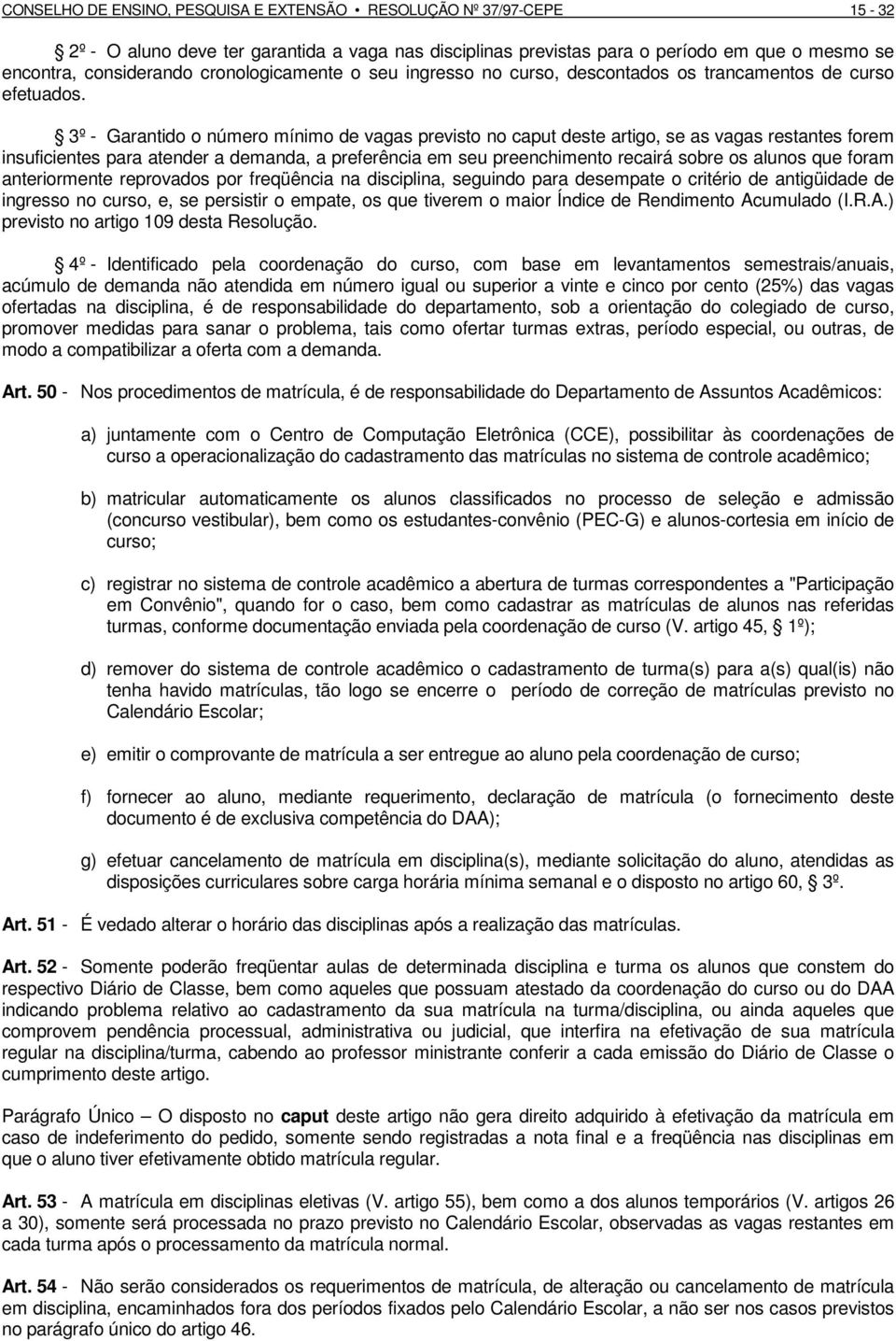 3º - Garantido o número mínimo de vagas previsto no caput deste artigo, se as vagas restantes forem insuficientes para atender a demanda, a preferência em seu preenchimento recairá sobre os alunos