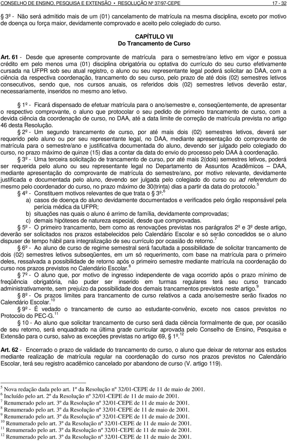 61 - Desde que apresente comprovante de matrícula para o semestre/ano letivo em vigor e possua crédito em pelo menos uma (01) disciplina obrigatória ou optativa do currículo do seu curso efetivamente