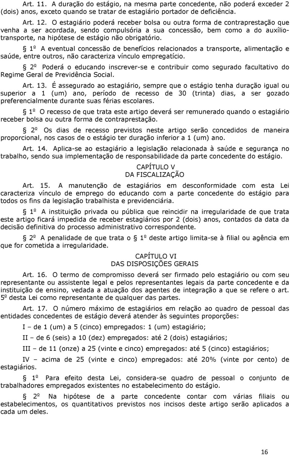 1 o A eventul concessão de benefícios relciondos trnsporte, limentção e súde, entre outros, não crcteriz vínculo empregtício.