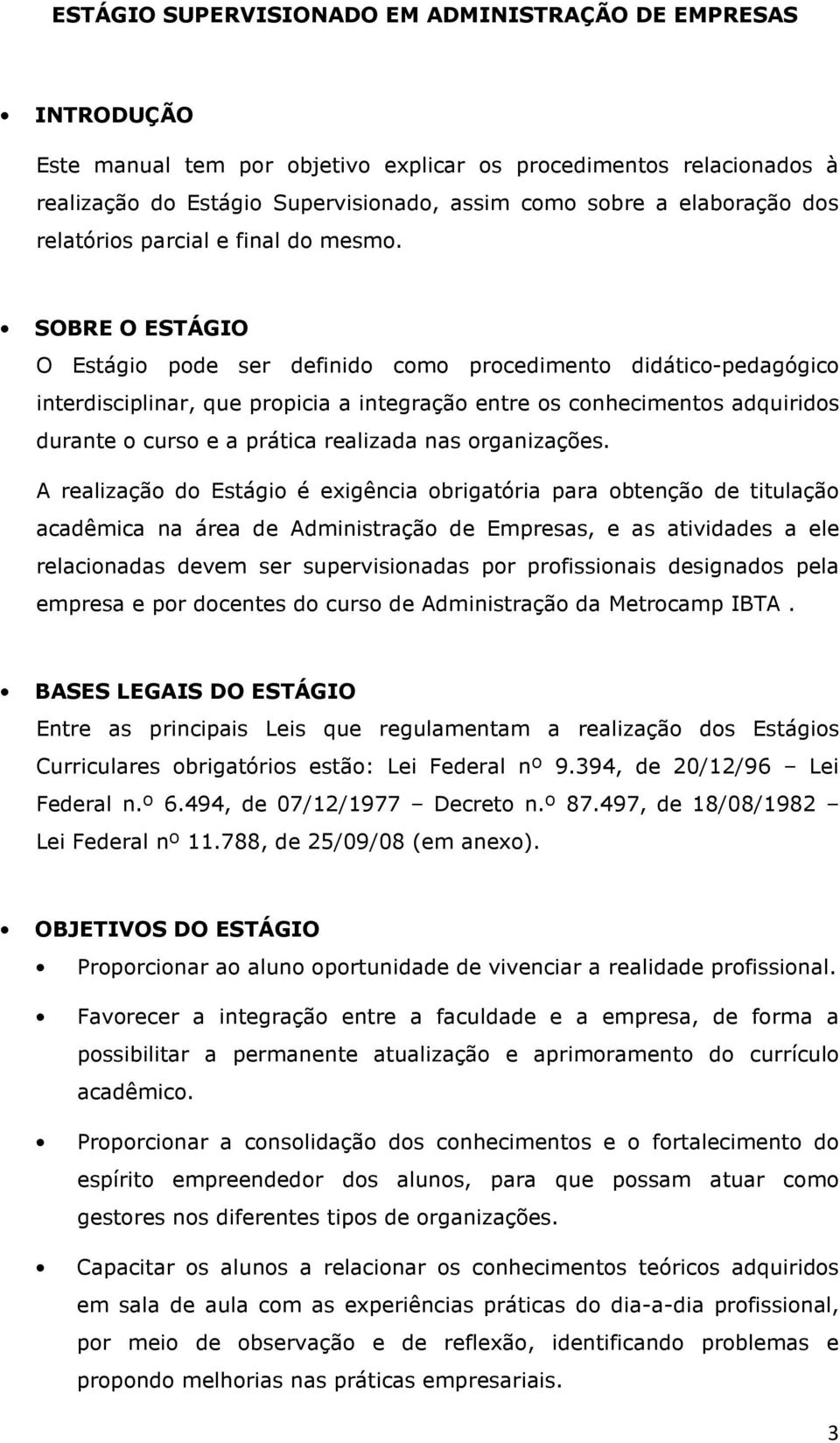 SOBRE O ESTÁGIO O Estágio pode ser definido como procedimento didático-pedgógico interdisciplinr, que propici integrção entre os conhecimentos dquiridos durnte o curso e prátic relizd ns orgnizções.