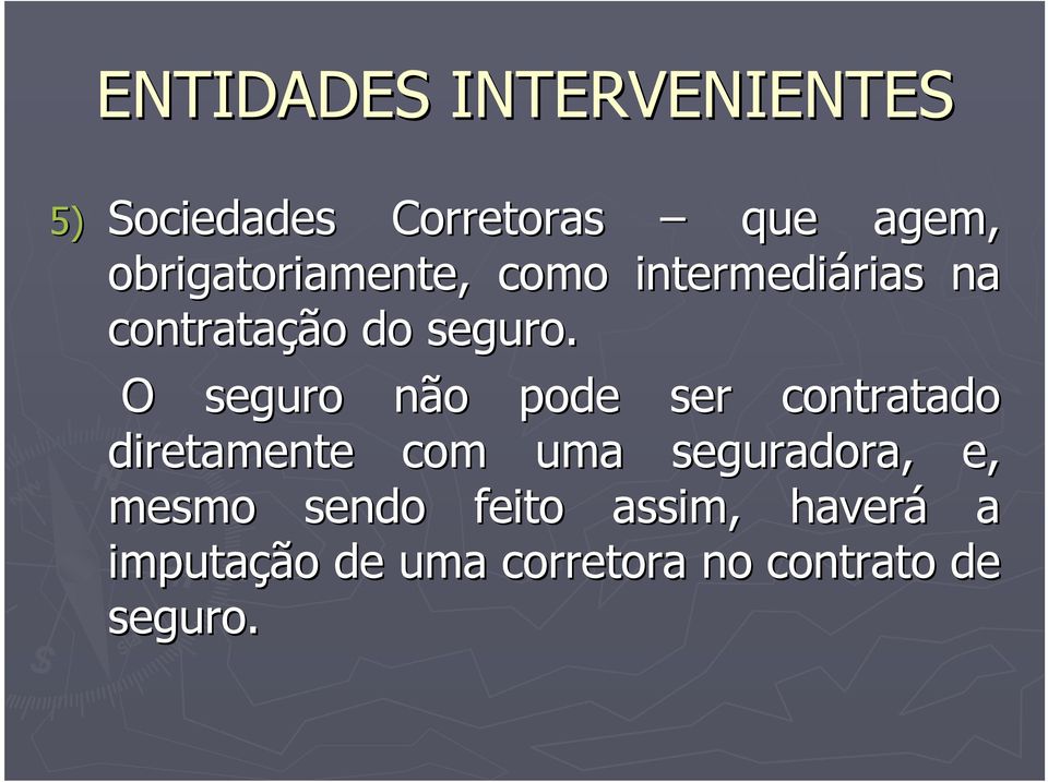 O seguro não pode ser contratado diretamente com uma seguradora, e,