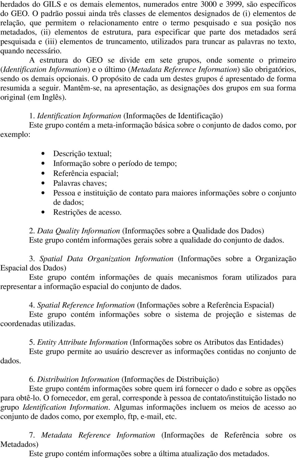 estrutura, para especificar que parte dos metadados será pesquisada e (iii) elementos de truncamento, utilizados para truncar as palavras no texto, quando necessário.