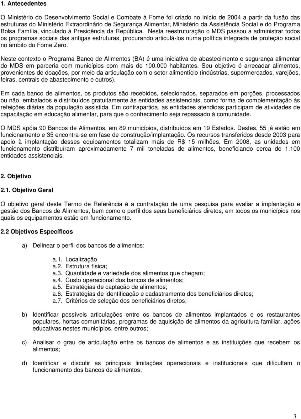 Nesta reestruturaçã MDS passu a administrar tds s prgramas sciais das antigas estruturas, prcurand articulá-ls numa plítica integrada de prteçã scial n âmbit d Fme Zer.