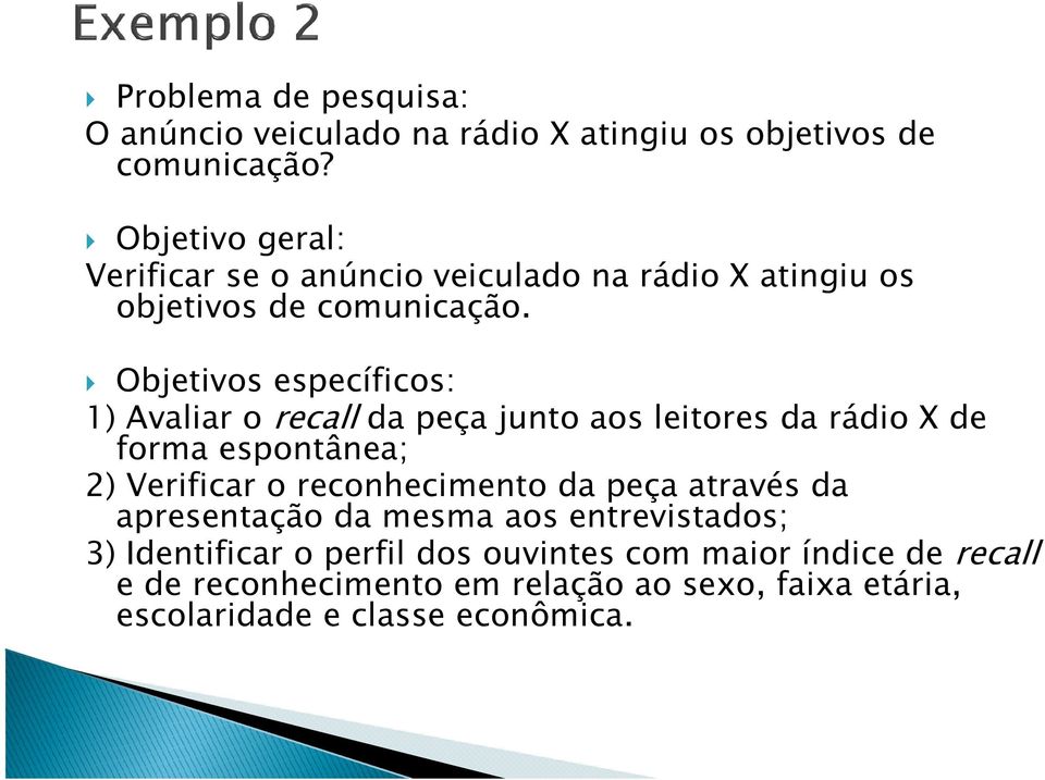 Objetivos específicos: Objetivos específicos: 1) Avaliar o recall da peça junto aos leitores da rádio X de forma espontânea; 2) Verificar