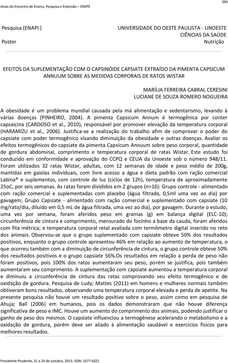 A pimenta Capsicum Annum é termogênica por conter capsaicina (CARDOSO et al., 2010), responsável por promover elevação da temperatura corporal (HARAMIZU et al., 2006).