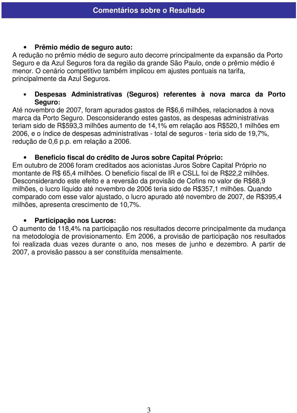 Despesas Administrativas (Seguros) referentes à nova marca da Porto Seguro: Até novembro de 2007, foram apurados gastos de R$6,6 milhões, relacionados à nova marca da Porto Seguro.