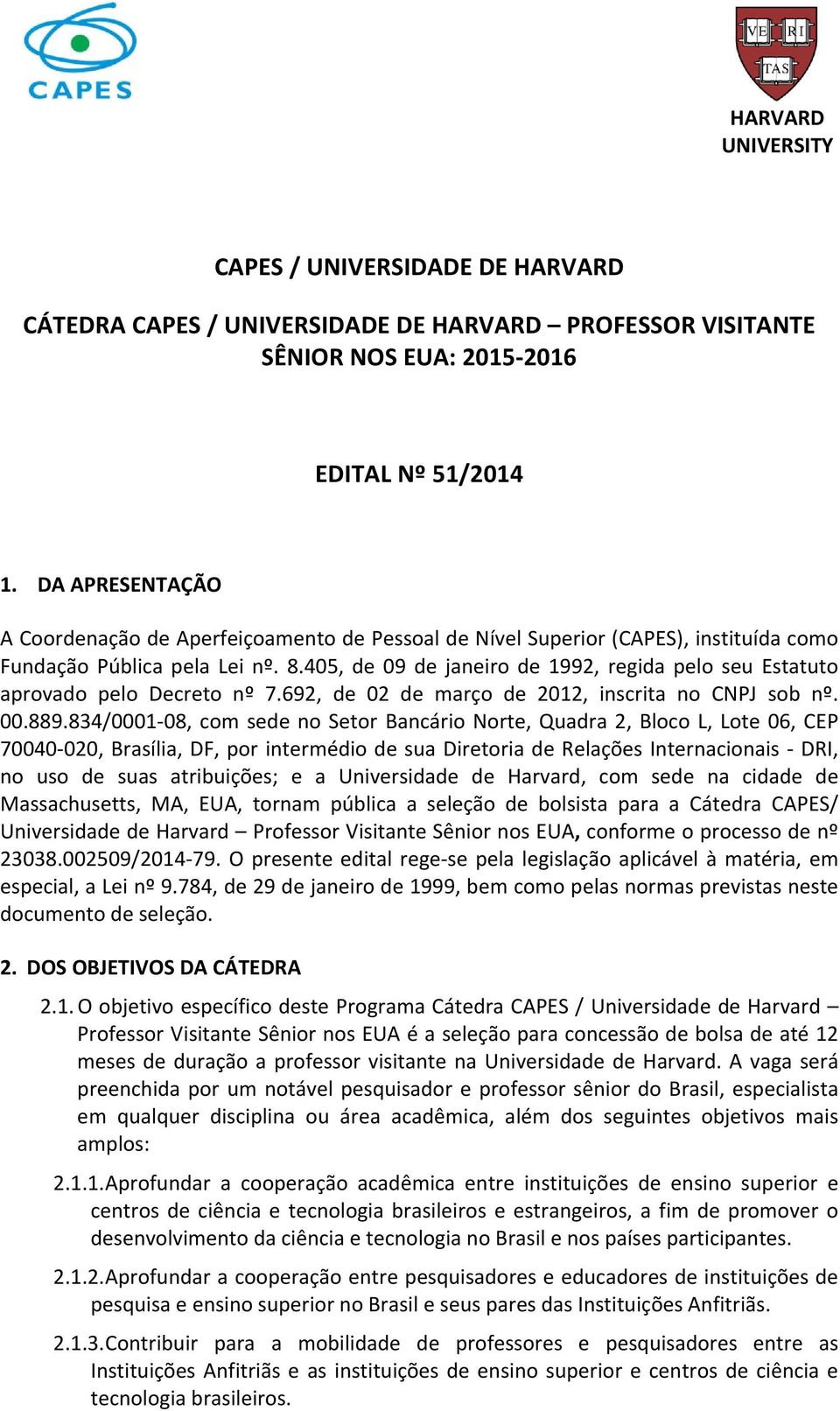 405, de 09 de janeiro de 1992, regida pelo seu Estatuto aprovado pelo Decreto nº 7.692, de 02 de março de 2012, inscrita no CNPJ sob nº. 00.889.