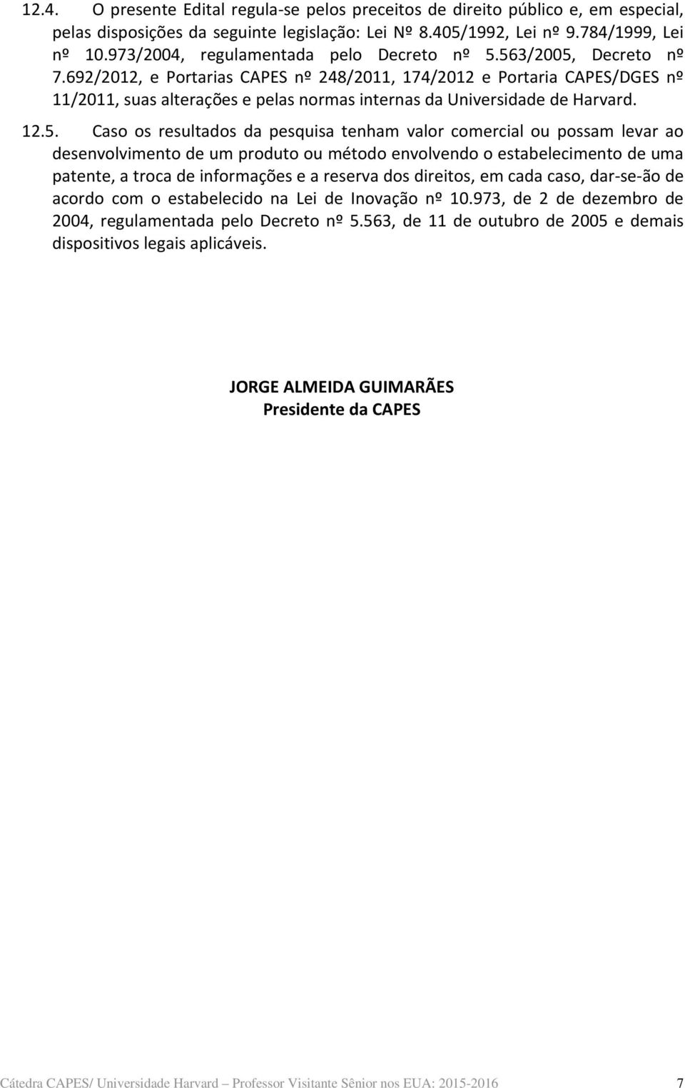 692/2012, e Portarias CAPES nº 248/2011, 174/2012 e Portaria CAPES/DGES nº 11/2011, suas alterações e pelas normas internas da Universidade de Harvard. 12.5.