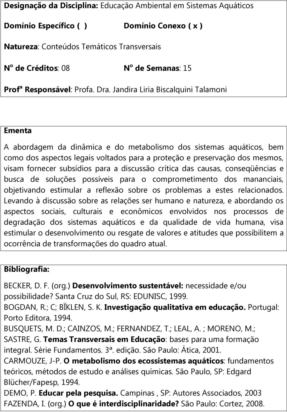 Jandira Liria Biscalquini Talamoni Ementa A abordagem da dinâmica e do metabolismo dos sistemas aquáticos, bem como dos aspectos legais voltados para a proteção e preservação dos mesmos, visam