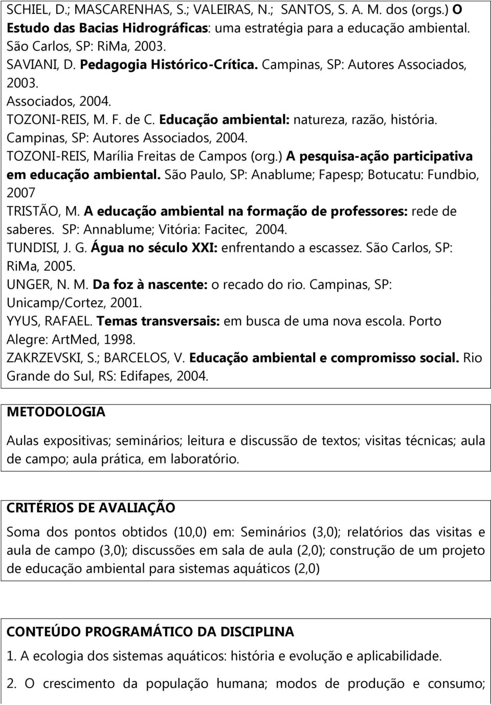 TOZONI-REIS, Marília Freitas de Campos (org.) A pesquisa-ação participativa em educação ambiental. São Paulo, SP: Anablume; Fapesp; Botucatu: Fundbio, 2007 TRISTÃO, M.