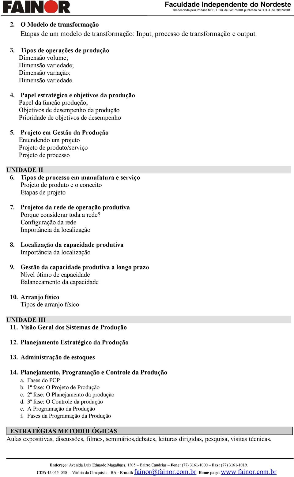 Papel estratégico e objetivos da produção Papel da função produção; Objetivos de desempenho da produção Prioridade de objetivos de desempenho 5.