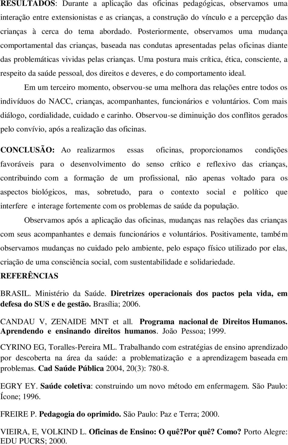 Uma postura mais crítica, ética, consciente, a respeito da saúde pessoal, dos direitos e deveres, e do comportamento ideal.