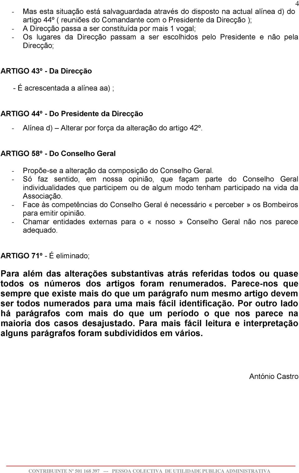 d) Alterar por força da alteração do artigo 42º. ARTIGO 58º - Do Conselho Geral - Propõe-se a alteração da composição do Conselho Geral.