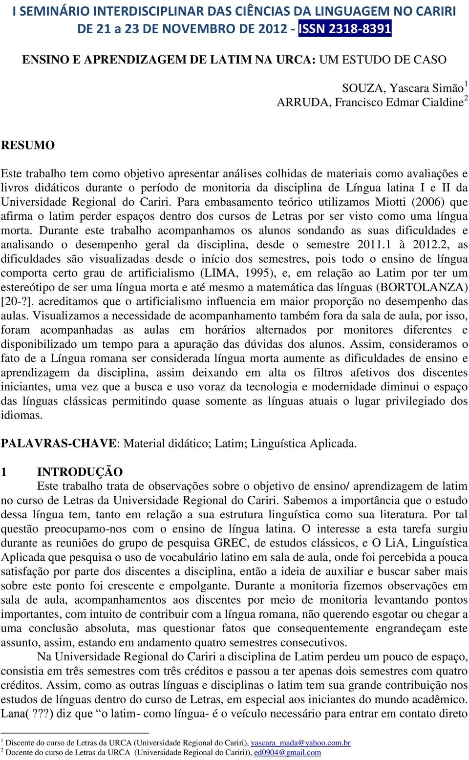 Para embasamento teórico utilizamos Miotti (2006) que afirma o latim perder espaços dentro dos cursos de Letras por ser visto como uma língua morta.