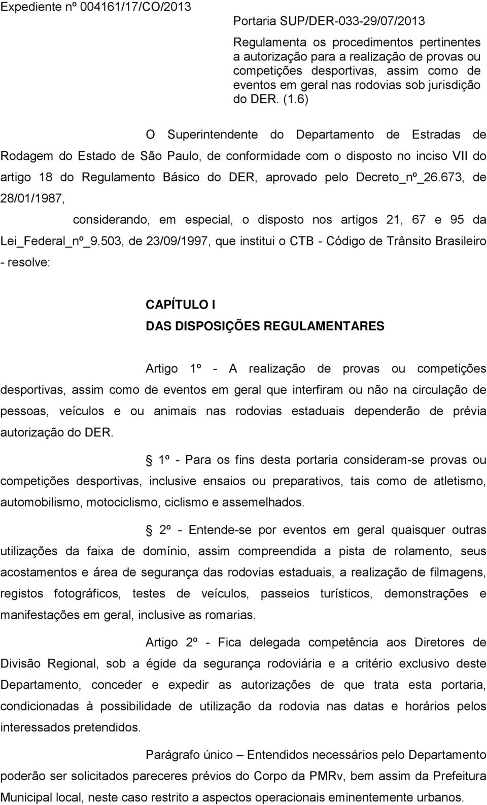 6) O Superintendente do Departamento de Estradas de Rodagem do Estado de São Paulo, de conformidade com o disposto no inciso VII do artigo 18 do Regulamento Básico do DER, aprovado pelo Decreto_nº_26.