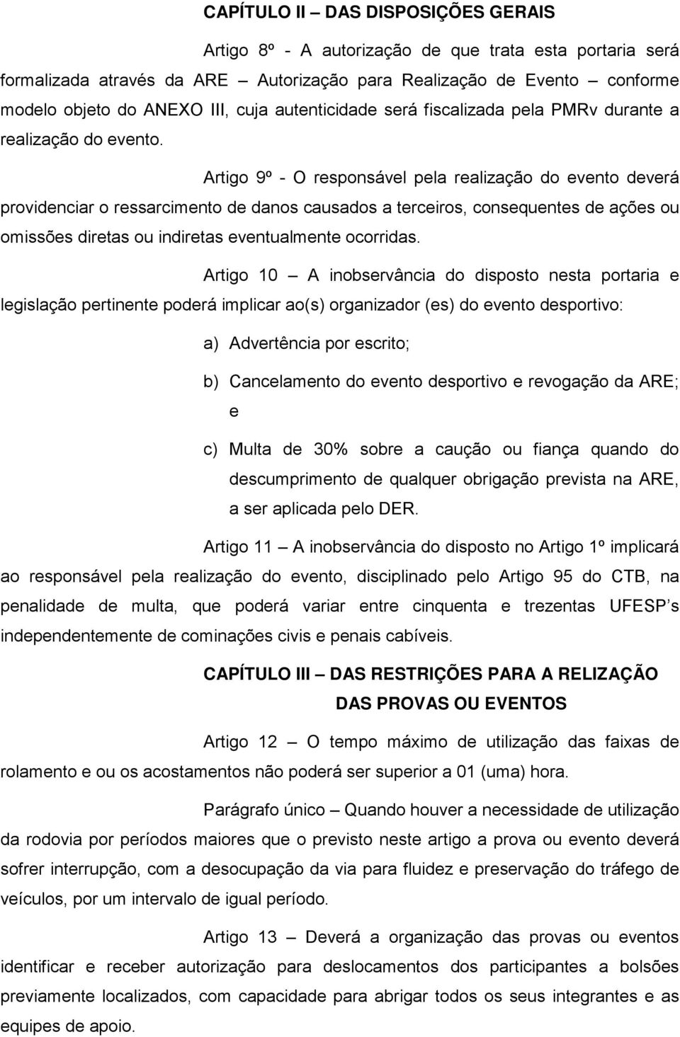 Artigo 9º - O responsável pela realização do evento deverá providenciar o ressarcimento de danos causados a terceiros, consequentes de ações ou omissões diretas ou indiretas eventualmente ocorridas.