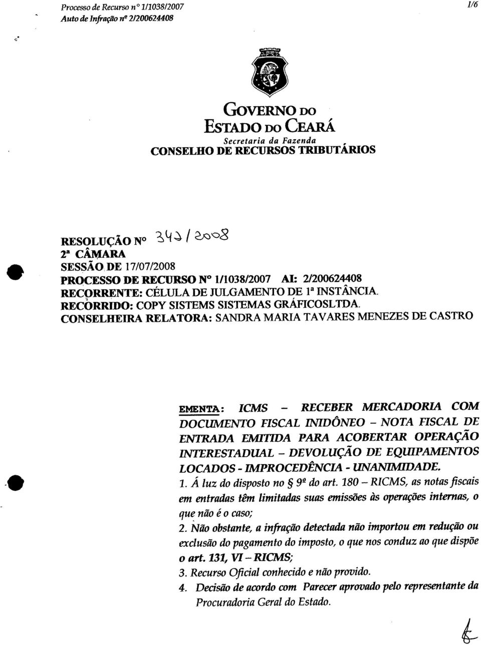 2/200624408 RECORRENTE: CÉLULA DE JULGAMENTO DE 1 3 INSTÂNCIA. RECORRIDO: COPY SISTEMS SISTEMAS GRÁFICOSLTDA.