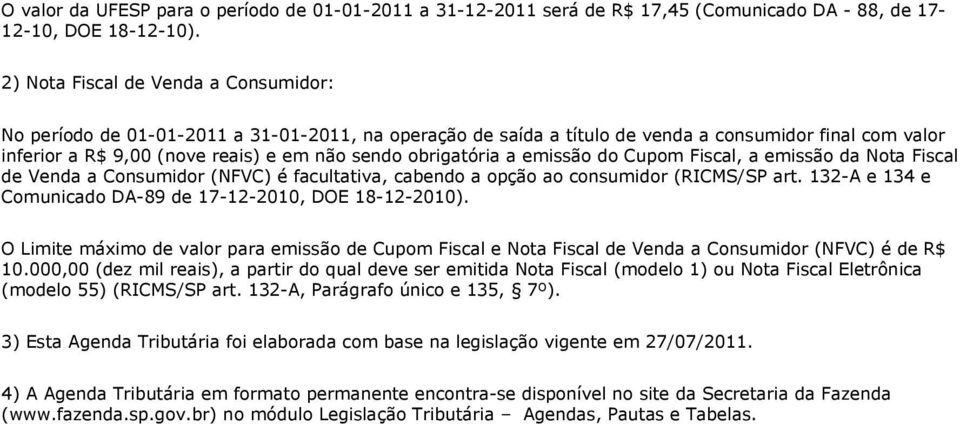 obrigatória a emissão do Cupom Fiscal, a emissão da Nota Fiscal de Venda a Consumidor (NFVC) é facultativa, cabendo a opção ao consumidor (RICMS/SP art.