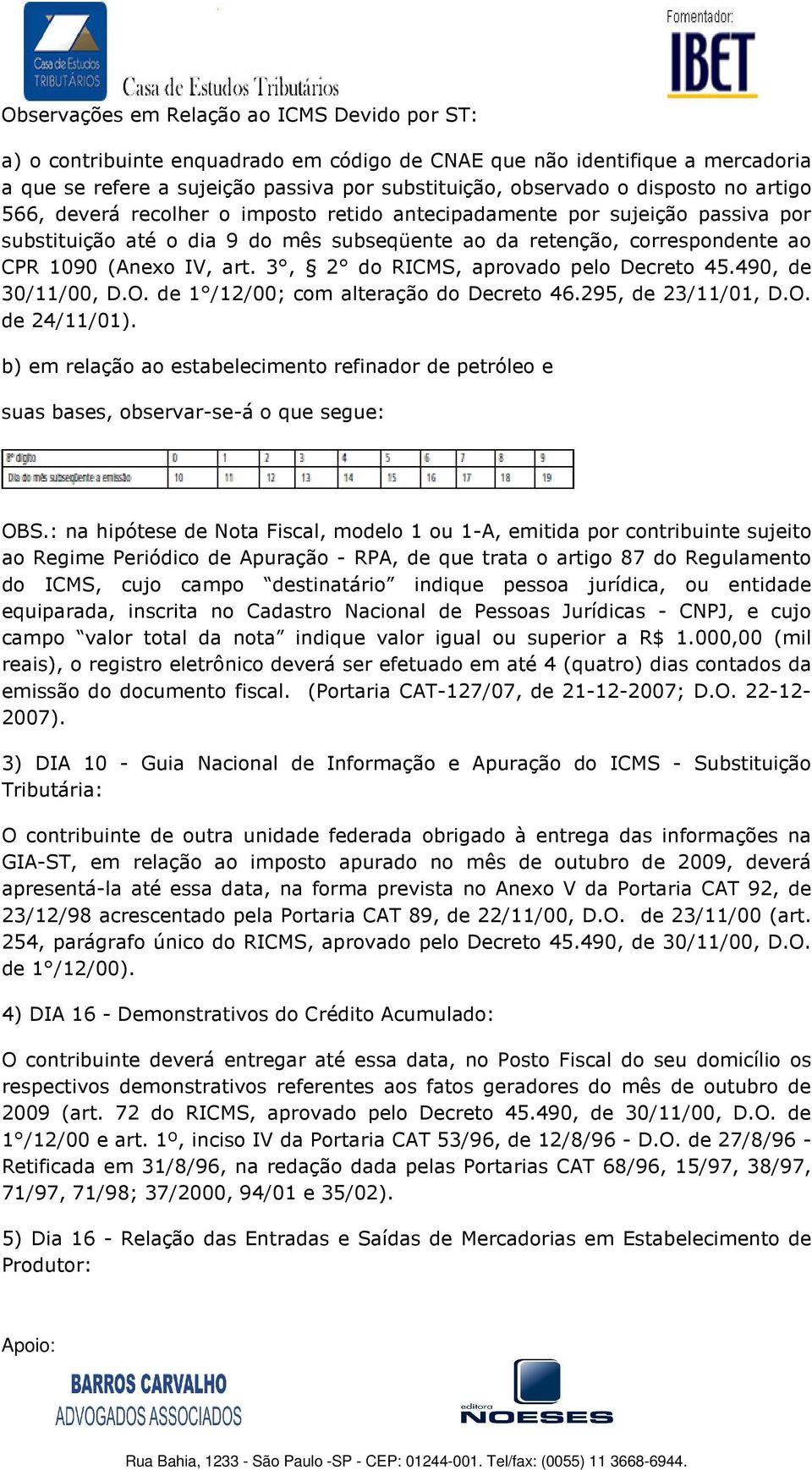 3, 2 do RICMS, aprovado pelo Decreto 45.490, de 30/11/00, D.O. de 1 /12/00; com alteração do Decreto 46.295, de 23/11/01, D.O. de 24/11/01).