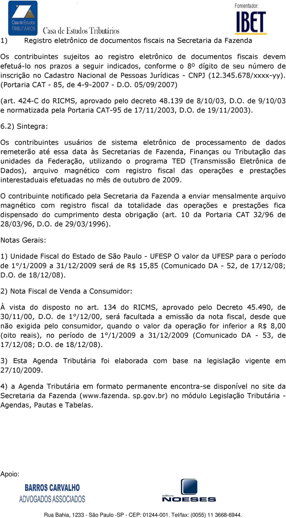 424-C do RICMS, aprovado pelo decreto 48.139 de 8/10/03, D.O. de 9/10/03 e normatizada pela Portaria CAT-95 de 17/11/2003, D.O. de 19/11/2003). 6.