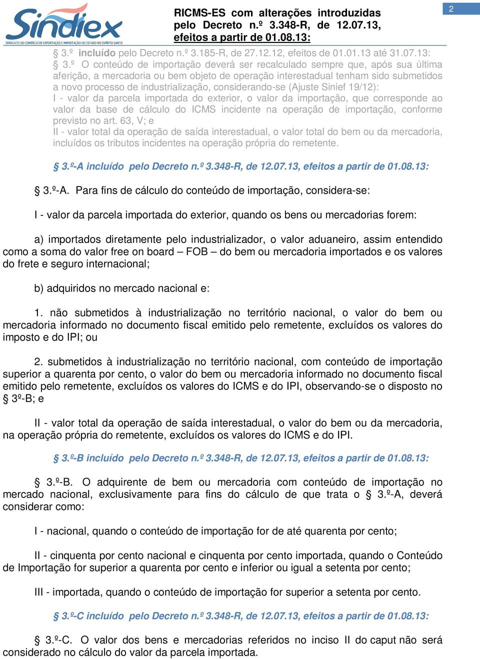 industrialização, considerando-se (Ajuste Sinief 19/12): I - valor da parcela importada do exterior, o valor da importação, que corresponde ao valor da base de cálculo do ICMS incidente na operação